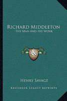 Richard Middleton, the Man and his Work 1162799862 Book Cover