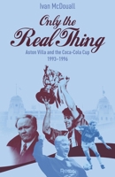 Only the Real Thing : Aston Villa and the Coca Cola Cup 1993-?1996 1801509409 Book Cover