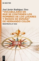 Vocabulario En Que Se Contienen Los Nombres de Los Lugares Y Reinos de Espa�a de Hernando Col�n: Registrum B, N� 3342 3111043029 Book Cover