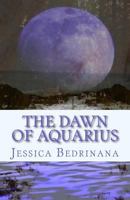 The Dawn of Aquarius: A Trilogy 1522980989 Book Cover