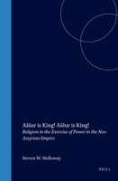 Assur Is King! Assur Is King!: Religion in the Exercise of Power in the Neo-Assyrian Empire 9004123288 Book Cover