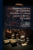 Pharmacopoeia Bateana Seu Pharmaca E Praxi Georgii Batei ... Excerpta: Cum Viribus & Dosibus Annexis. Nec Non Arcana Goddardiana & Orthotonia Medicorum Observata ... 1274327237 Book Cover