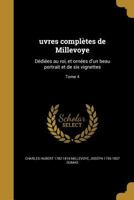 Uvres Completes de Millevoye: Dediees Au Roi, Et Ornees D'Un Beau Portrait Et de Six Vignettes; Tome 4 1372488979 Book Cover