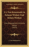 J. I. Von Kraszewski In Seinem Wirken Und Seinen Werken: Eine Biographisch-Kritische Skizze (1879) 027071765X Book Cover