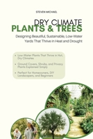 Dry Climate Plants & Trees: Designing Beautiful, Sustainable, Low-Water Yards That Thrive in Heat and Drought B0GPY1LC2K Book Cover