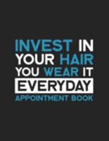 Invest In Your Hair You Wear It Every Day - Appointment Book: Undated Daily Planner - Schedule Organizer Notebook for Barber Shop Owners with Weekly ... for Scheduling Clients (Keeping Organized) 1691524417 Book Cover