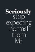 Seriously STOP expecting normal from ME: Notebook, Journal Gift, Diary, Doodle Gift or Notebook | 6 x 9 Compact Size- 80 Blank Lined Pages, Gift Present Birthday 1678975001 Book Cover