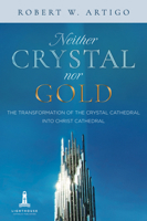 Neither Crystal Nor Gold: The Transformation of the Crystal Cathedral into Christ Cathedral 1736587900 Book Cover