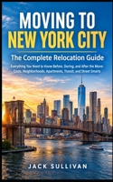 Moving to New York City: The Complete Relocation Guide: Apartments, Neighborhoods, Money, Transit & Everything Else You Need Before You Go B0HM6G3QX5 Book Cover