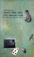 Truth, War, and the Dream-Game: Selected Prose Poems and Parables, 1966-1990 0918273889 Book Cover