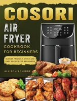 Cosori Air Fryer Cookbook For Beginners: Budget Friendly, Quick and Easy Recipes for Beginners 1802449248 Book Cover