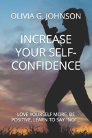 INCREASE YOUR SELF-CONFIDENCE: LOVE YOURSELF MORE, BE POSITIVE, LEARN TO SAY “NO"... B0CWP7KDDF Book Cover
