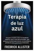 Terapia de luz azul: Una guía completa sobre los beneficios médicos, usos y curas del uso de BLT , que potencia el antienvejecimiento, la inmunidad, ... y promueve el bienestar. (Spanish Edition) B0FP4PN63C Book Cover