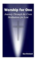 Worship for One: Journey Through the Cross Meditations for Lent 1496088204 Book Cover