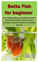 Betta Fish for beginner: The complete guide on everything you need to know about betta fish: facts, food, care, description, behavior, and how to set up betta fish tank B08FP5V1WB Book Cover