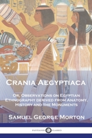 Crania Aegyptiaca: Or, Observations On Egyptian Ethnography, Derived From Anatomy, History and the Monuments 178987548X Book Cover