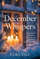 December Whispers: A gift book of reflections, inspiration, and comfort for cold winter nights (The Ultimate Gift Book Collection) B0FXLVV25B Book Cover
