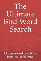The Ultimate Bird Word Search: 25 Educational Bird Word Searches for All Ages! B096CP91GC Book Cover