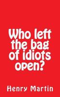 Who Left the Bag of Idiots Open? 1514793512 Book Cover