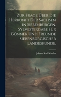 Zur Frage über die Herkunft der Sachsen in Siebenbürgen. Sylvestergabe für Gönner und Freunde siebenbürgischer Landeskunde. 1021113492 Book Cover