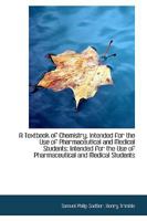 A Text-book Of Chemistry: Intended For The Use Of Pharmaceutical And Medical Students 1145468101 Book Cover