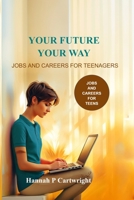 Your Future, Your Way: Jobs and Careers for Teenagers (Career Book for Teens) 1764466896 Book Cover