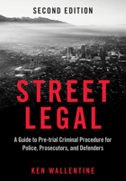 Street Legal: A Guide to Pre-trial Criminal Procedure for Police, Prosecutors, and Defenders (Criminal Justice Section) 1590318226 Book Cover