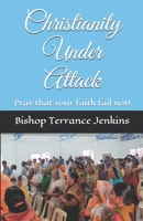 Christianity Under Attack: Pray that your faith fail not! 1690951354 Book Cover