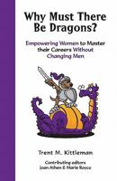 Why Must There Be Dragons?: Empowering Women To Master Their Careers Without Changing Men 1438213638 Book Cover