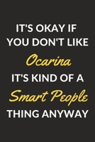 It's Okay If You Don't Like Ocarina It's Kind Of A Smart People Thing Anyway: An Ocarina Journal Notebook to Write Down Things, Take Notes, Record Plans or Keep Track of Habits (6 x 9 - 120 Pages) 1710177527 Book Cover