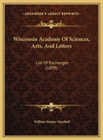 Wisconsin Academy Of Sciences, Arts, And Letters: List Of Exchanges 1169491480 Book Cover