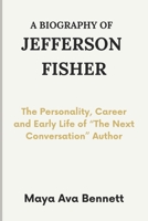 A BIOGRAPHY OF JEFFERSON FISHER: The Personality, Career and Early Life (The Maya Biography Series) B0F1KF1G2S Book Cover