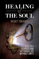 Healing of the Soul: Keys to a Glorious and Victorious Life without Limits 6175100921 Book Cover