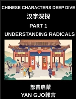 Chinese Characters Deep Dive (Part 1)- Understanding Radicals, Master the Building Blocks of Chinese Characters for Faster Reading, Writing, and Memorization B0GTC8Z9KK Book Cover