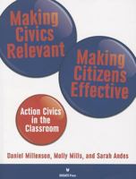 Making Civics Relevant, Making Citizens Effective: Action Civics in the Classroom 1617700681 Book Cover