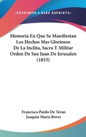 Memoria En Que Se Manifiestan Los Hechos Más Gloriósos De La Ínclita, Sacra Y Militar Orden De San Juan De Jerusalen: Sus Privilegios Apostólicos Y ... De Su Restablecimiento 1160747202 Book Cover