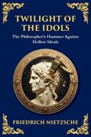 Twilight of the Idols: How to Philosophize with a Hammer (Large Print Deluxe Edition For Easy Reading) (Library of Alexandria) 1806982986 Book Cover