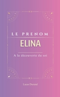 ELINA: Le prénom Elina | psychogénéalogie | ORIGINE |signification | ETYMOLOGIE | Symbolique | transgénérationnel livre | (French Edition) B0F193TQV8 Book Cover
