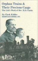 Orphan Trains & Their Precious Cargo: The Life's Work of Rev. H. D. Clarke 078841755X Book Cover