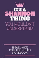 It's A Shannon Thing You Wouldn't Understand Small (6x9) College Ruled Notebook: A cute notebook or notepad to write in for any book lovers, doodle writers and budding authors! 1712405047 Book Cover