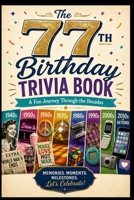 The 77th Birthday Trivia Book: A Fun Journey Through the Decades B0H3ZWK2RR Book Cover