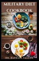 MILITARY DIET COOKBOOK: Delicious Recipes For Weight And Fat Loss Includes Meal Plan And How To Get Started B0991GDY1C Book Cover