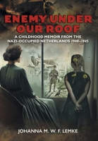 Enemy Under Our Roof: A Childhood Memoir from the Nazi-occupied Netherlands 1940 - 1945 103919849X Book Cover