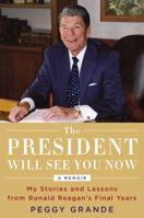 The President Will See You Now: My Stories and Lessons from Ronald Reagan's Final Years 0316396478 Book Cover