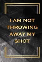 HAMILTON NOTEBOOK: I AM NOT THROWING AWAY MY SHOT: LINED JOURNAL 1675429049 Book Cover