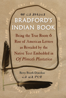 Bradford's Indian Book: Being the True Roote  Rise of American Letters as Revealed by the Native Text Embedded in Of Plimoth Plantation 0813037379 Book Cover