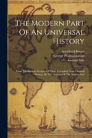 The Modern Part Of An Universal History: From The Earliest Account Of Time. Compiled From Original Writers. By The Authors Of The Antient Part 102225717X Book Cover
