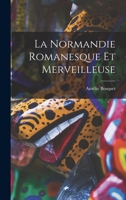 La Normandie Romanesque Et Merveilleuse - Primary Source Edition 1017427372 Book Cover