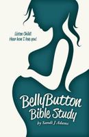 Bellybutton Bible Study: Listen Child! Hear How I Love You! 1466301791 Book Cover