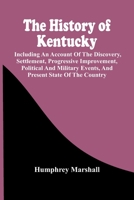 The History Of Kentucky: Including An Account Of The Discovery, Settlement, Progressive Improvement, Political And Military Events, And Present State Of The Country 9354442927 Book Cover